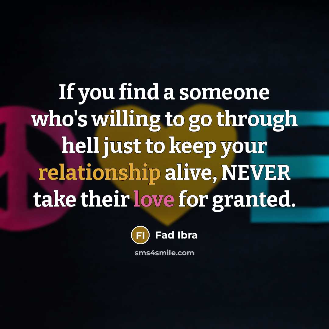 “If you find a someone who's willing to go through hell just to keep your relationship alive, NEVER take their love for granted.” quote by Fad Ibra