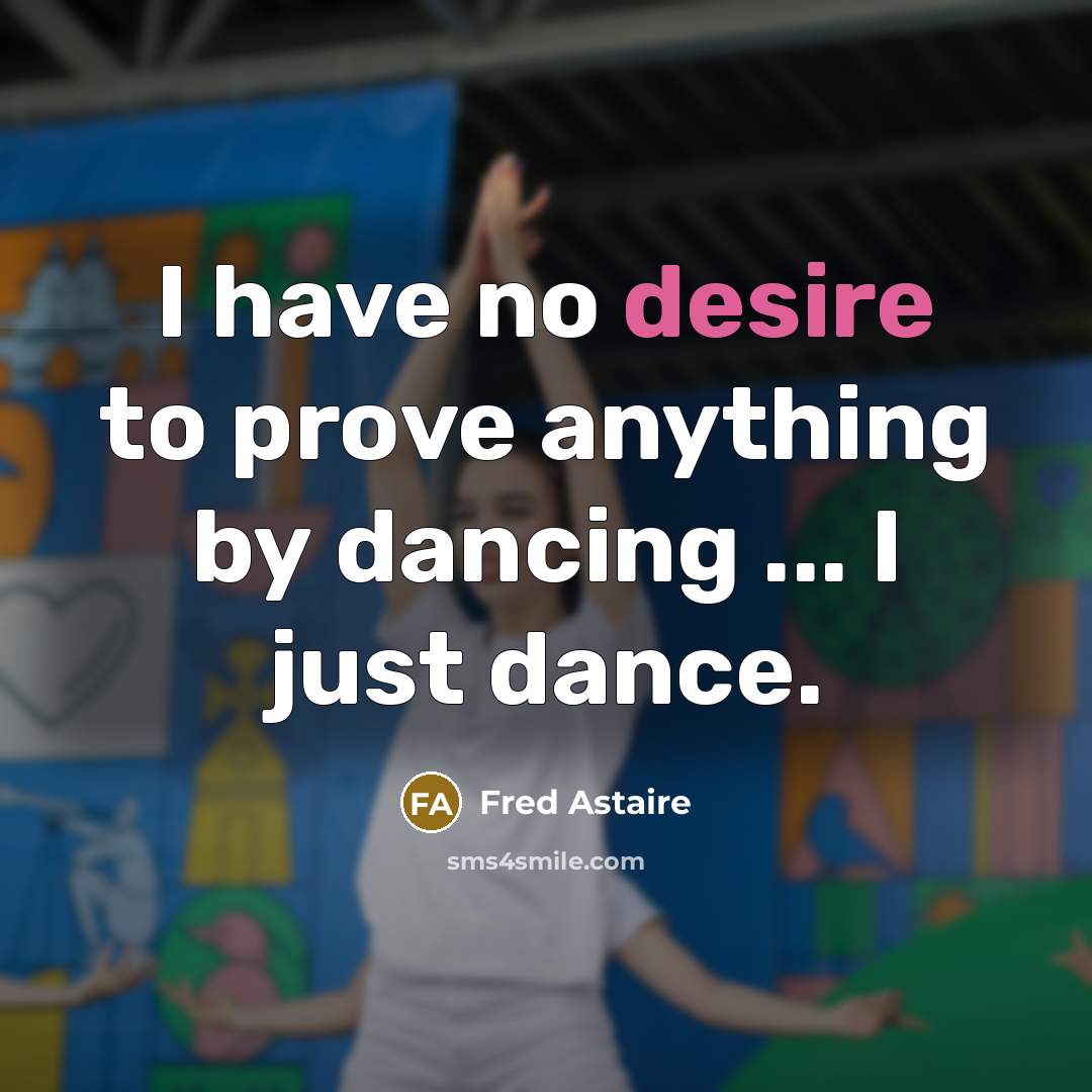 “I have no desire to prove anything by dancing ...…” quote by Fred Astaire