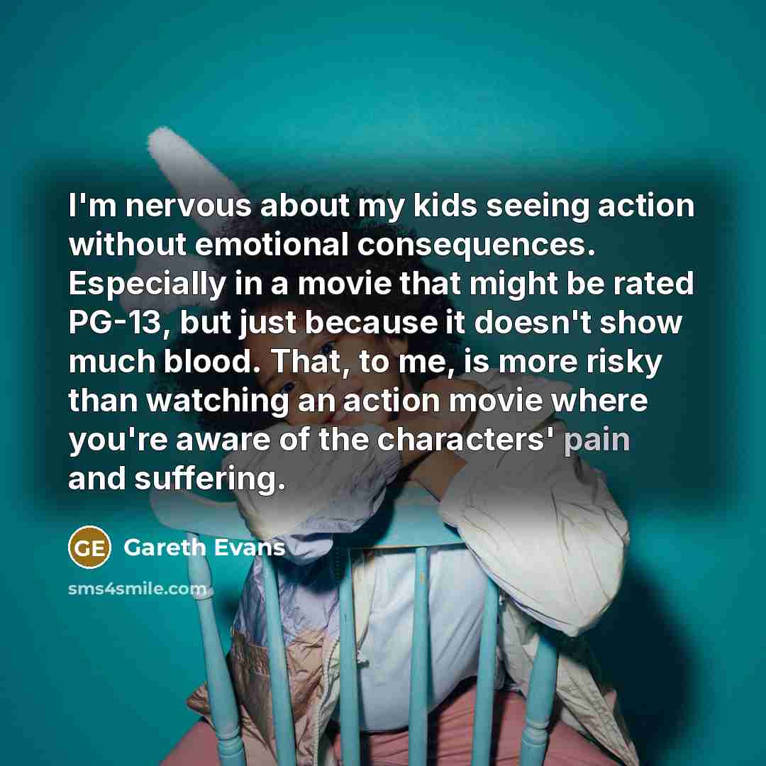 “I'm nervous about my kids seeing action without emotional consequences.…” quote by Gareth Evans