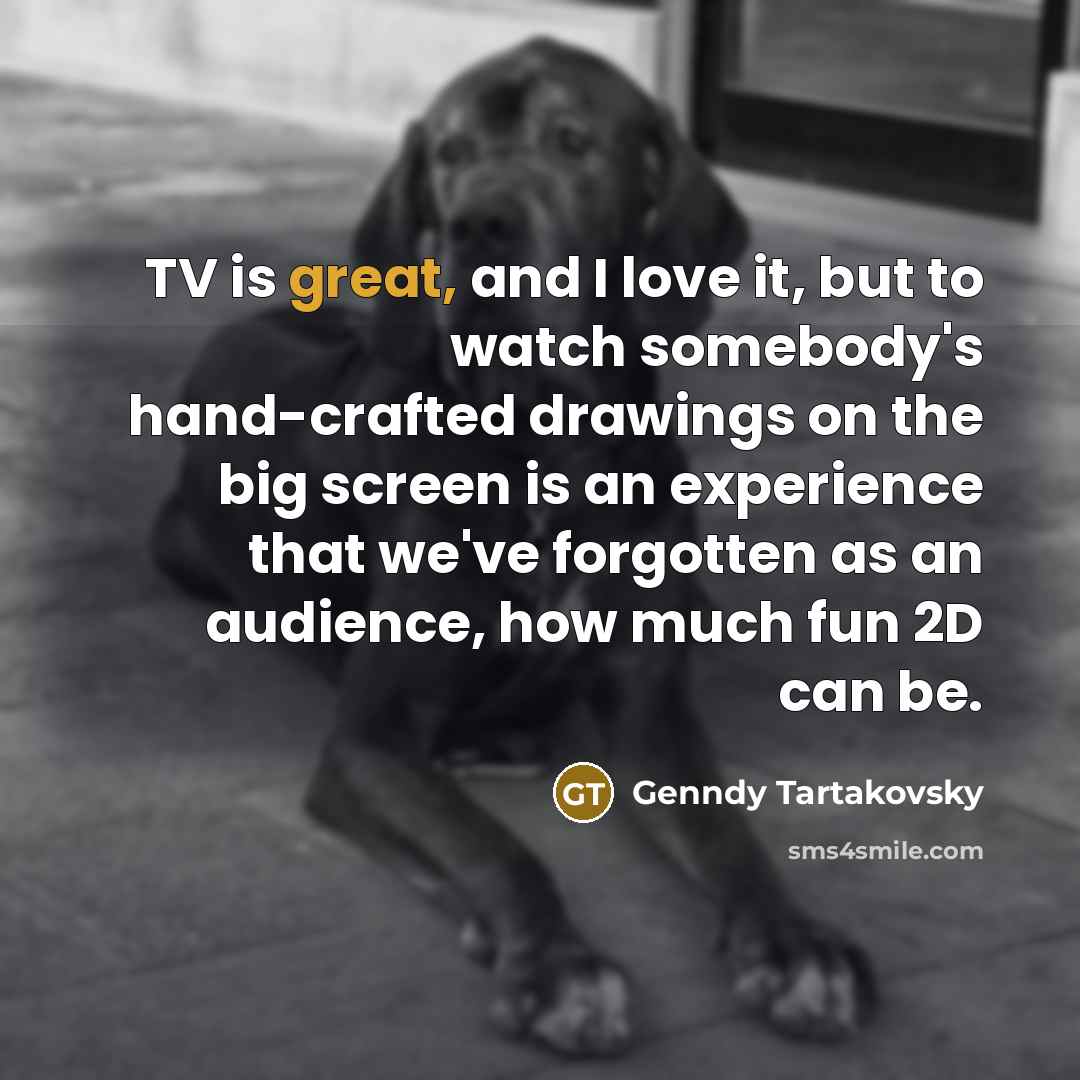 “TV is great, and I love it, but to watch…” quote by Genndy Tartakovsky