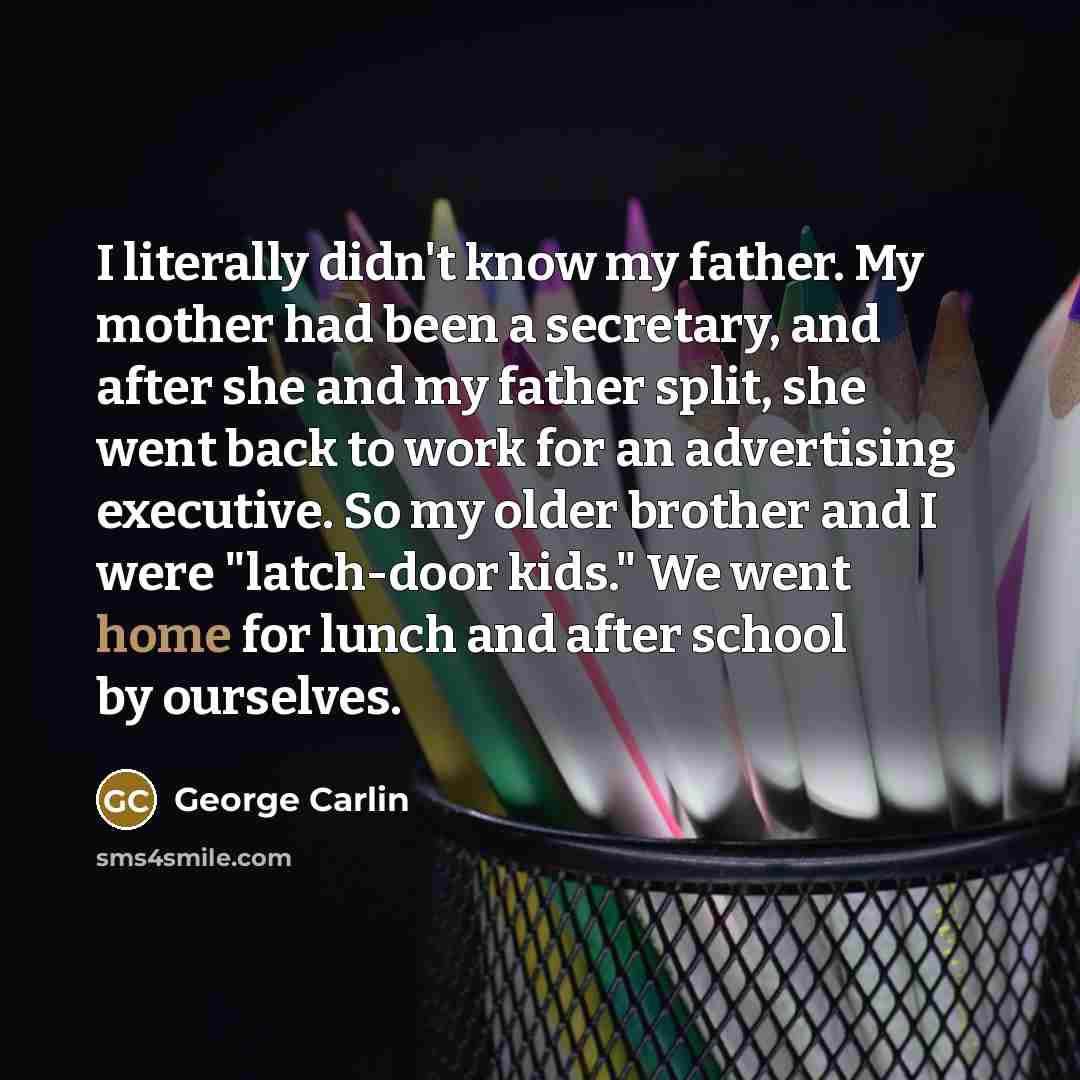 “I literally didn't know my father. My mother had been…” quote by George Carlin