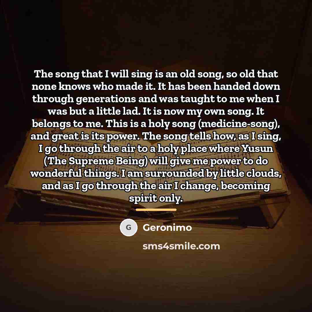 “The song that I will sing is an old song,…” quote by Geronimo