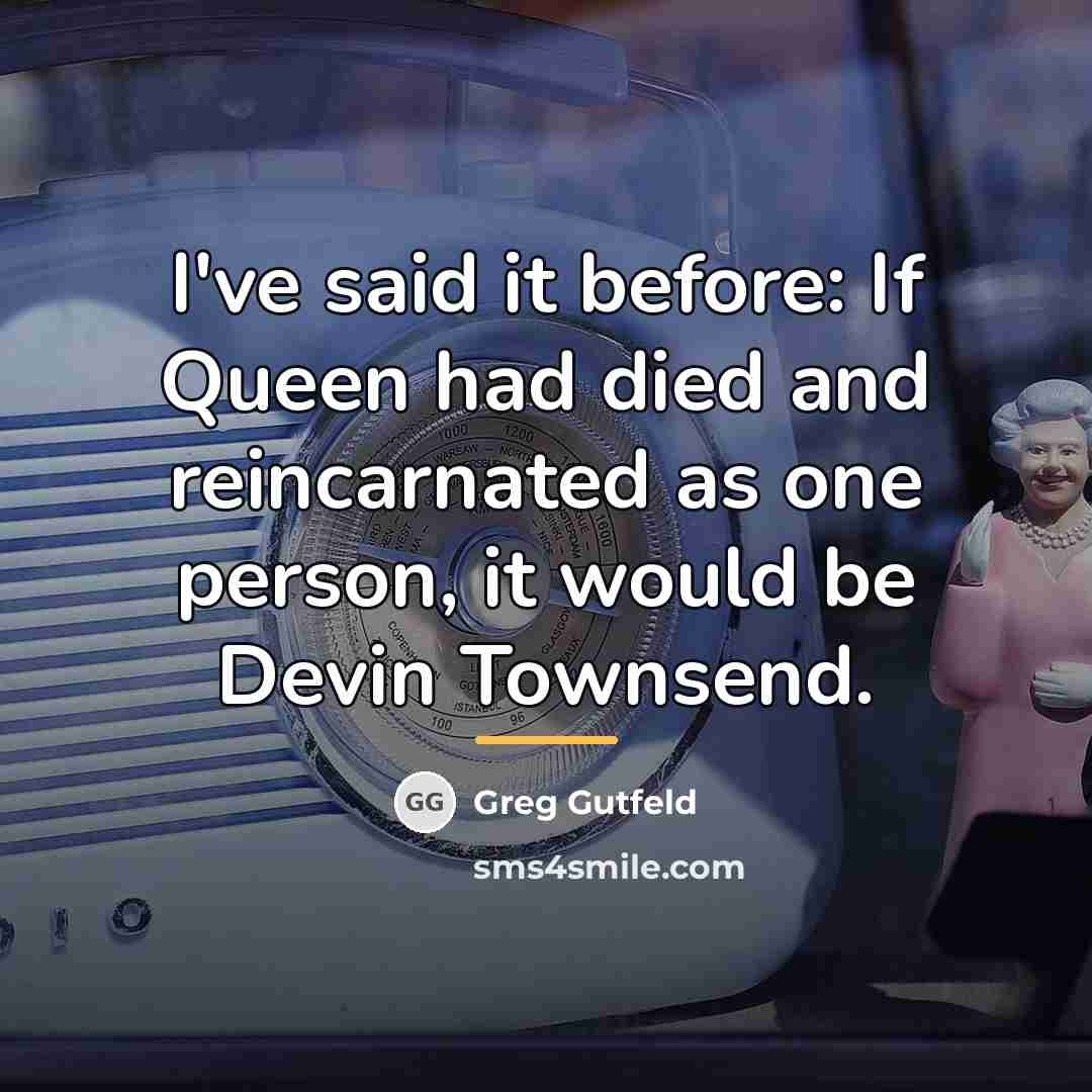 “I've said it before: If Queen had died and reincarnated…” quote by Greg Gutfeld