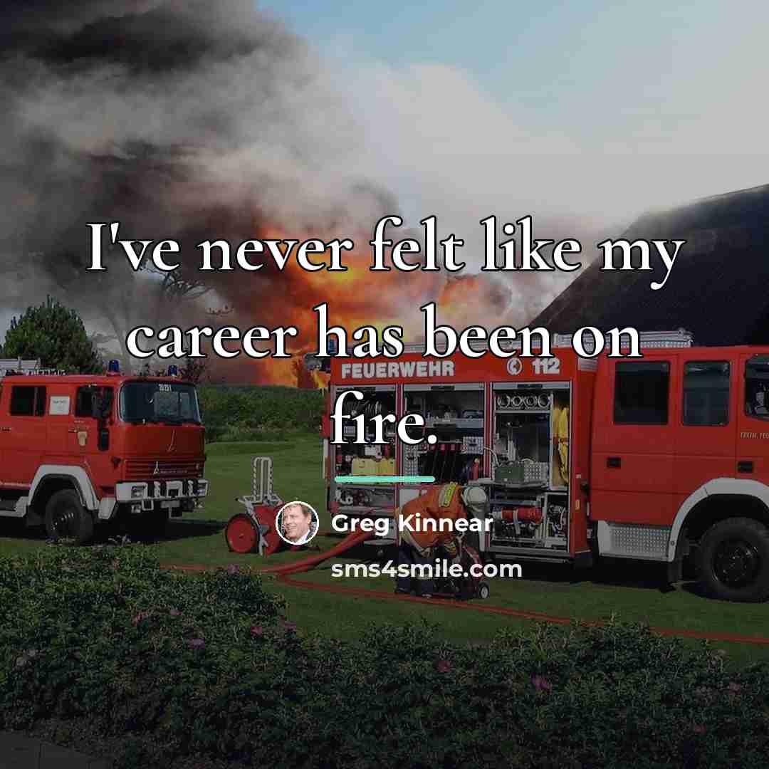 “I've never felt like my career has been on fire.…” quote by Greg Kinnear