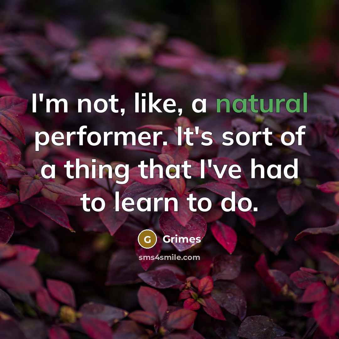 “I'm not, like, a natural performer. It's sort of a…” quote by Grimes