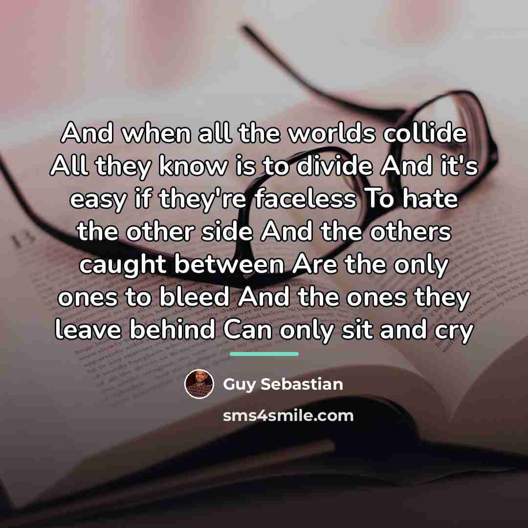 “And when all the worlds collide All they know is…” quote by Guy Sebastian