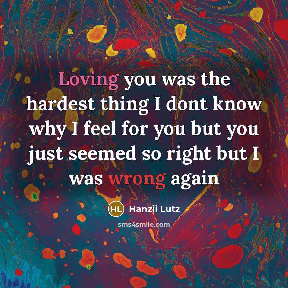 “Loving you was the hardest thing I dont know why I feel for you but you just seemed so right but I was wrong again” quote by Hanzii Lutz