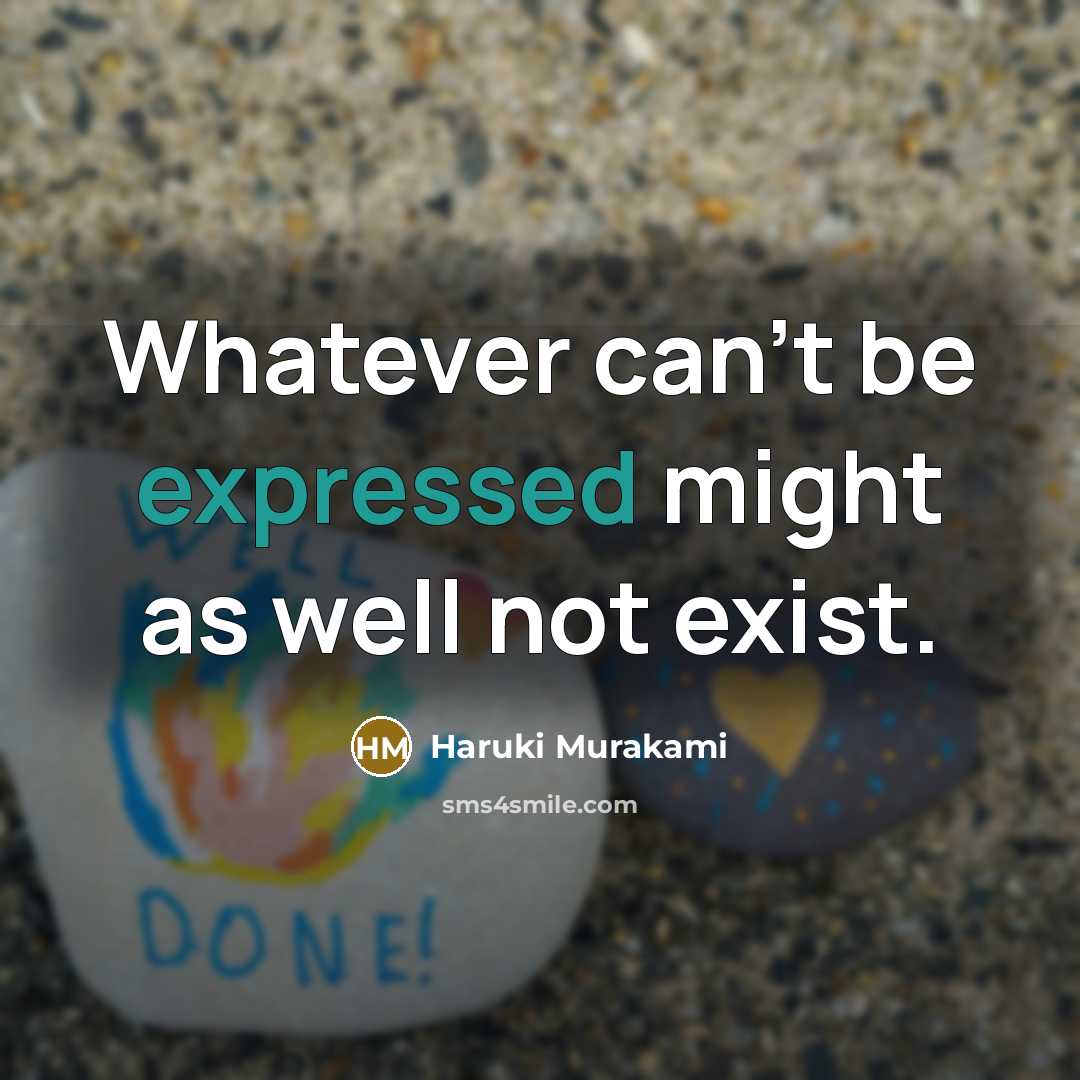 “Whatever can't be expressed might as well not exist.” quote by Haruki Murakami