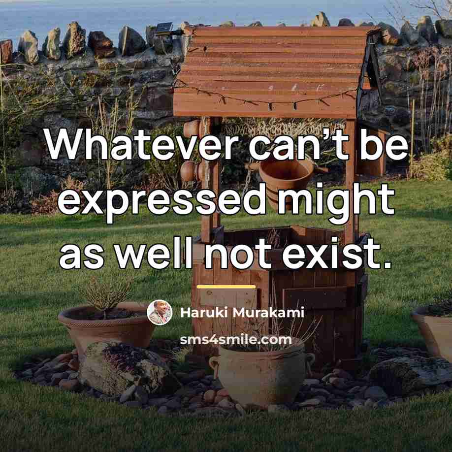 “Whatever can't be expressed might as well not exist.…” quote by Haruki Murakami