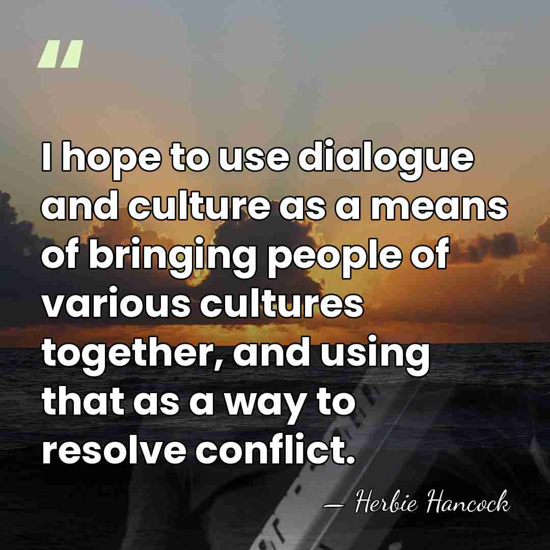 I hope to use dialogue and culture as a means of bringing&hellip; - Herbie Hancock
