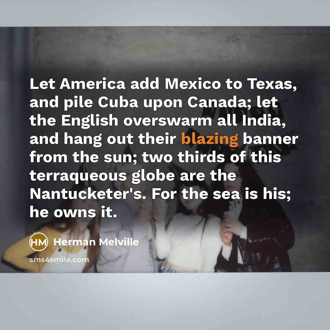 “Let America add Mexico to Texas, and pile Cuba upon…” quote by Herman Melville