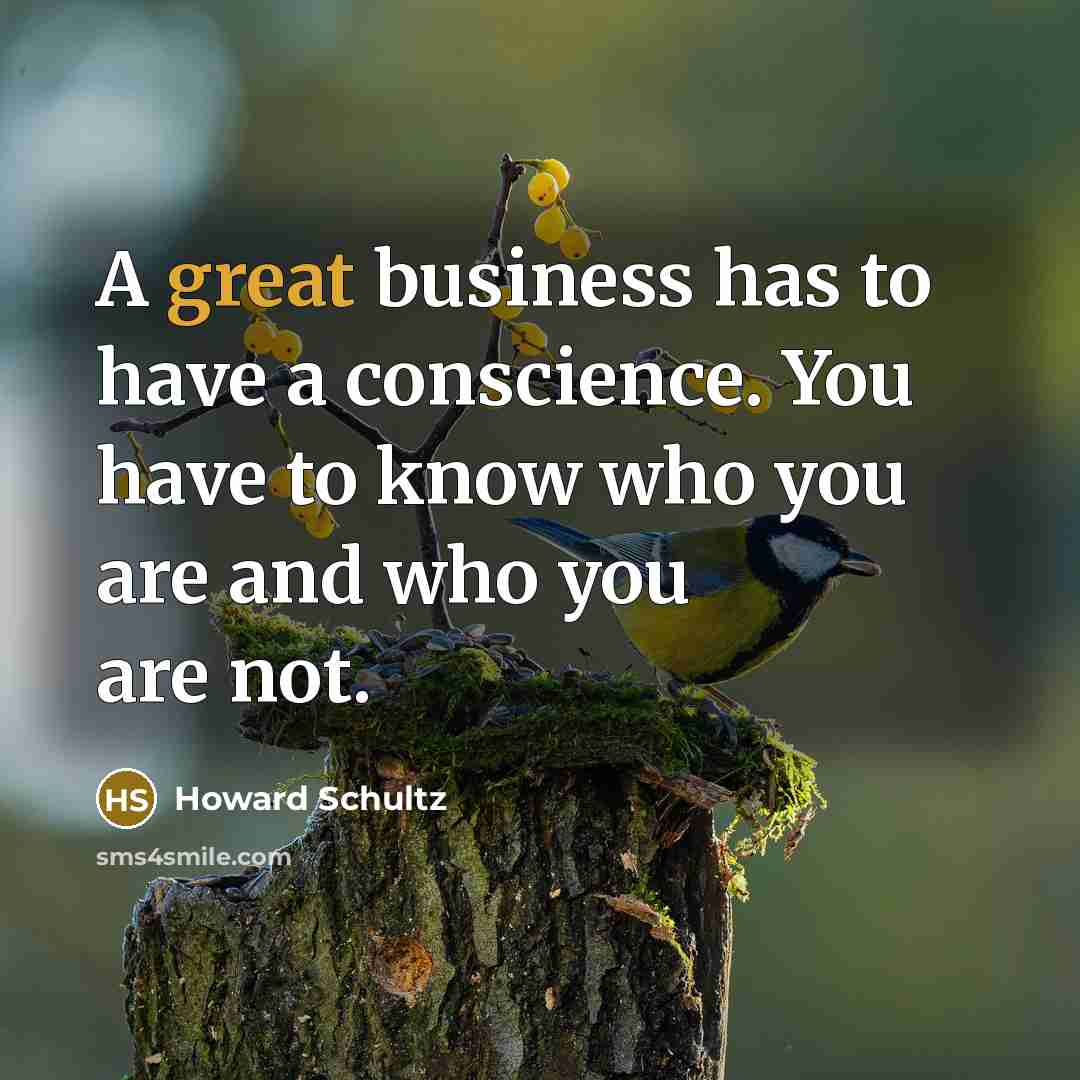 “A great business has to have a conscience. You have…” quote by Howard Schultz