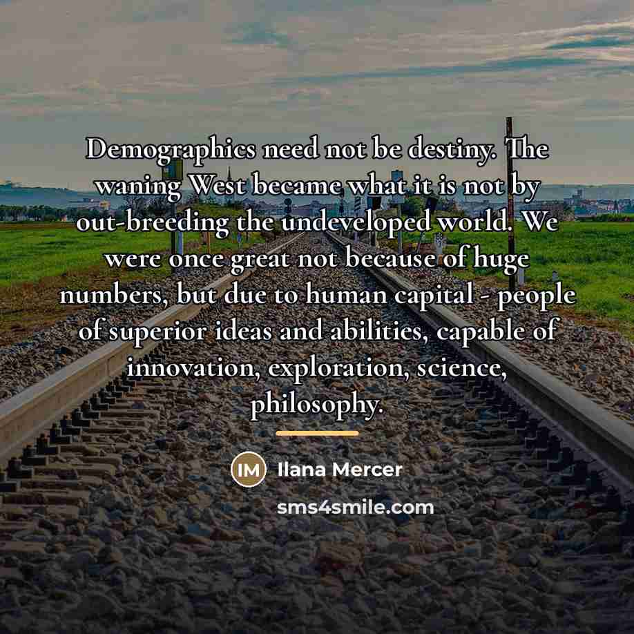 “Demographics need not be destiny. The waning West became what…” quote by Ilana Mercer