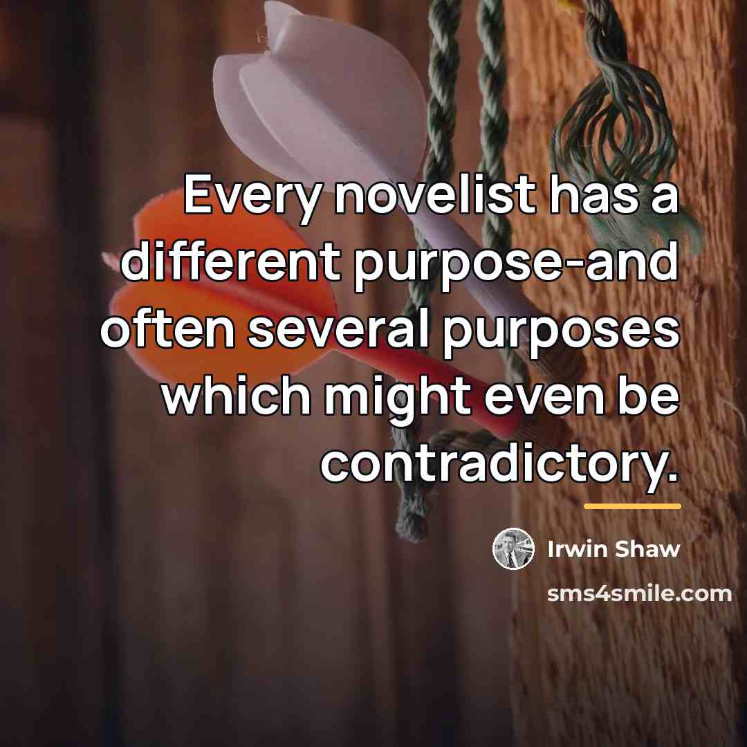 “Every novelist has a different purpose-and often several purposes which…” quote by Irwin Shaw