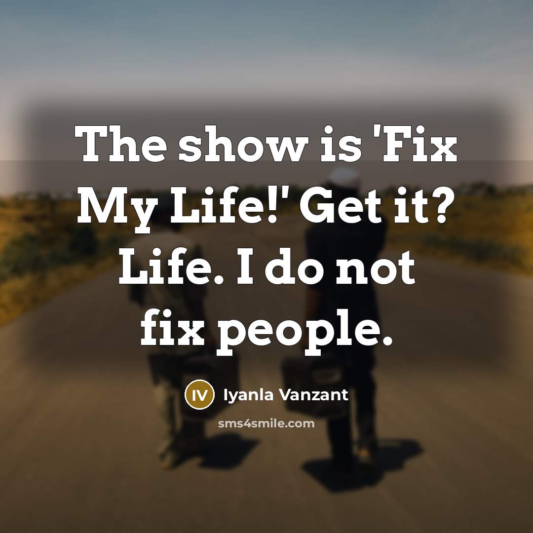 “The show is 'Fix My Life!' Get it? Life. I…” quote by Iyanla Vanzant