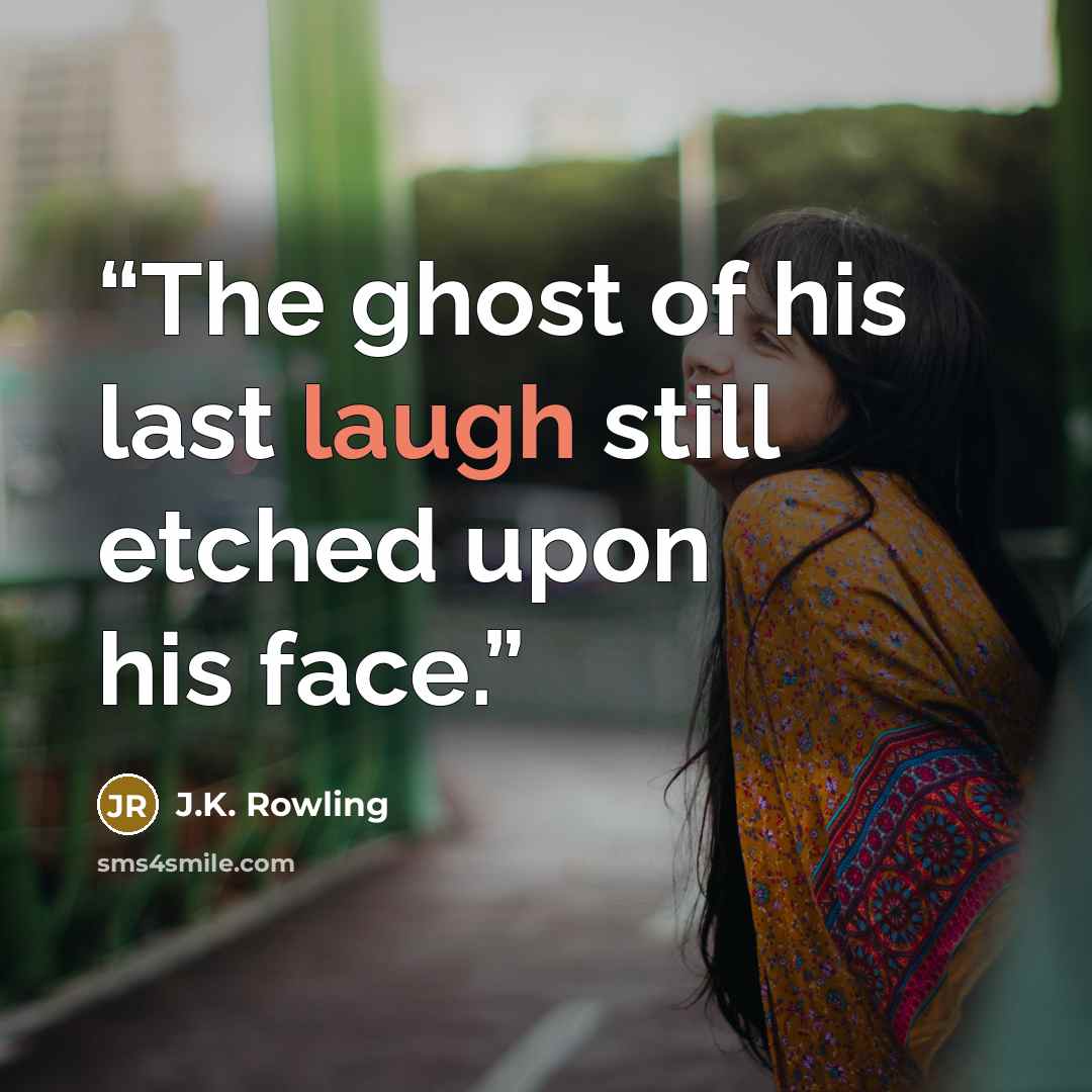 “The ghost of his last laugh still etched upon his face.” quote by J.K. Rowling