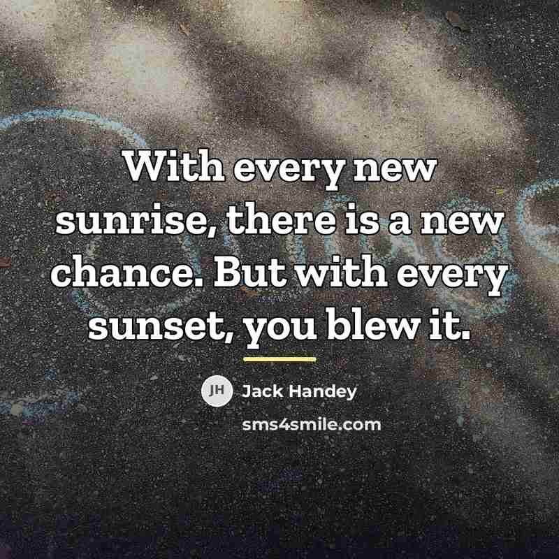 “With every new sunrise, there is a new chance. But…” quote by Jack Handey