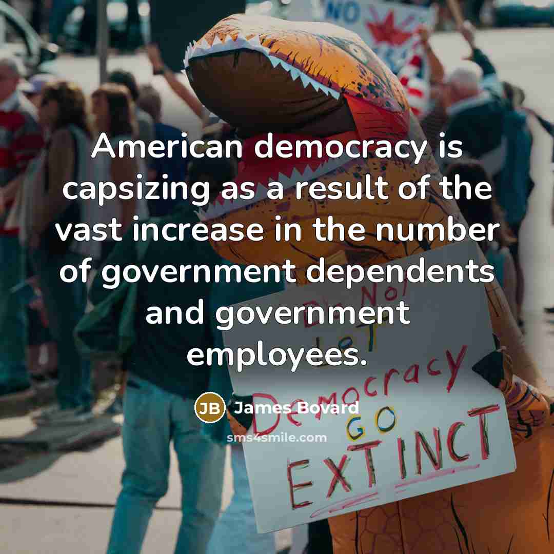 “American democracy is capsizing as a result of the vast…” quote by James Bovard