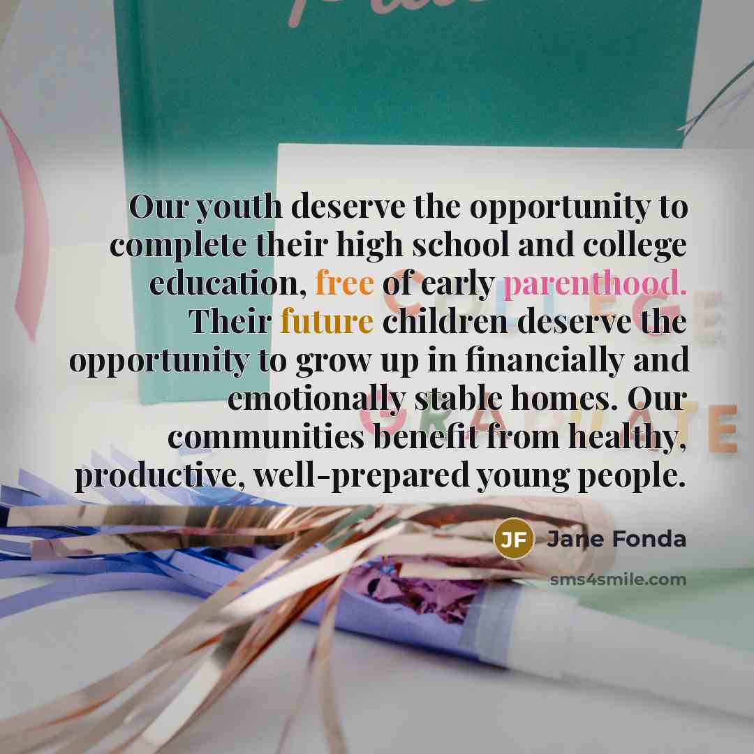 “Our youth deserve the opportunity to complete their high school…” quote by Jane Fonda