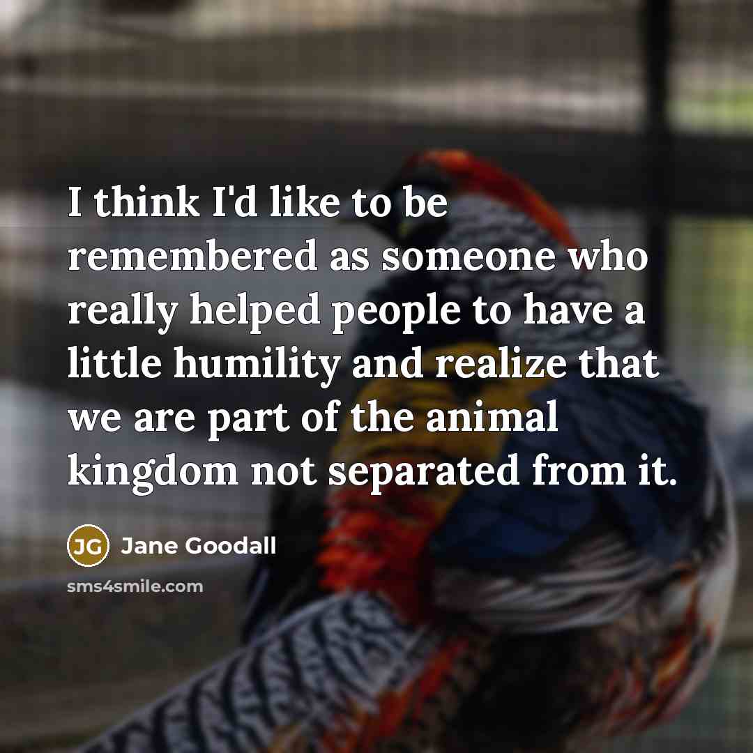 “I think I'd like to be remembered as someone who…” quote by Jane Goodall
