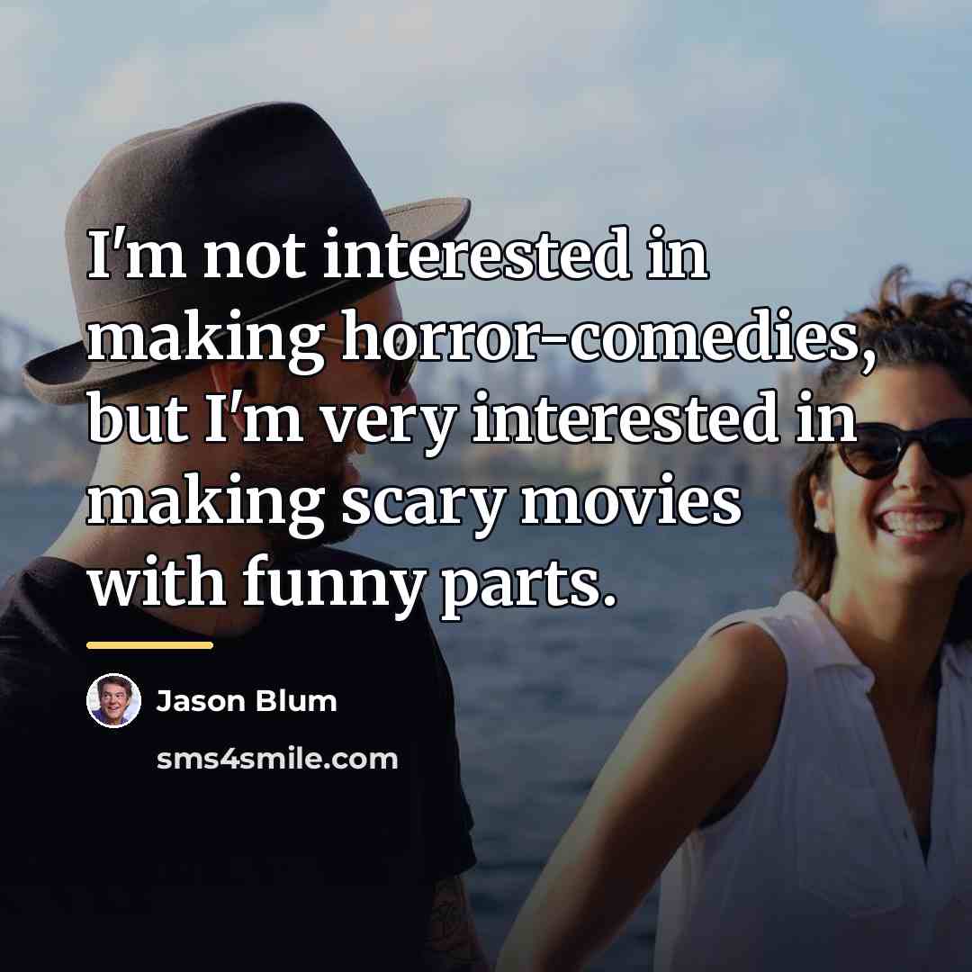 “I'm not interested in making horror-comedies, but I'm very interested…” quote by Jason Blum