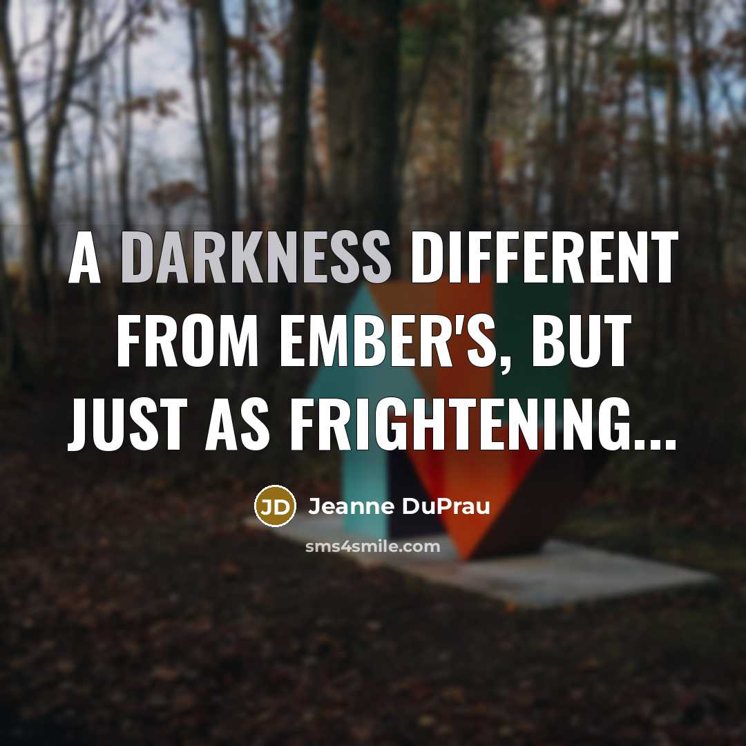 “A darkness different from Ember's, but just as frightening...…” quote by Jeanne DuPrau