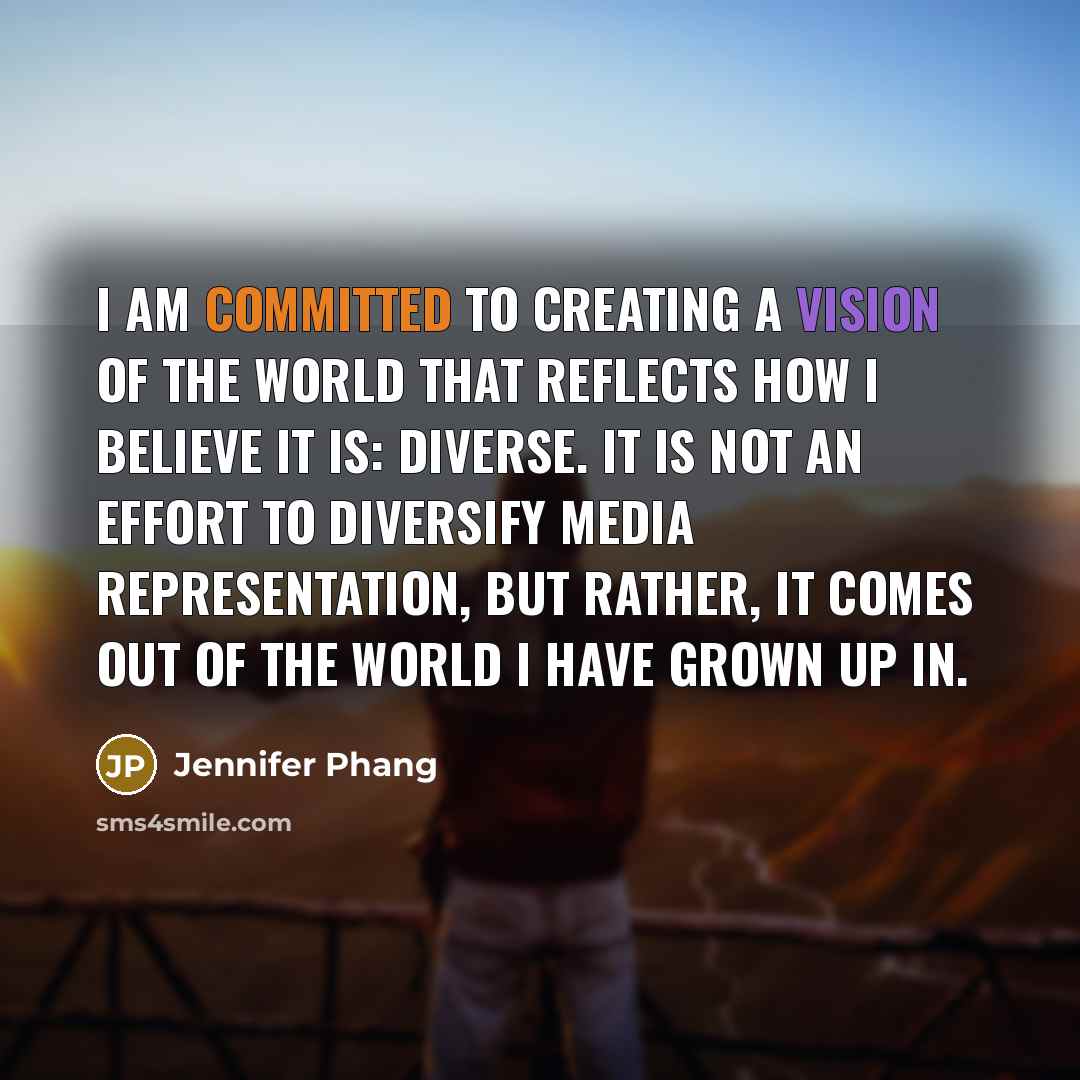 “I am committed to creating a vision of the world…” quote by Jennifer Phang