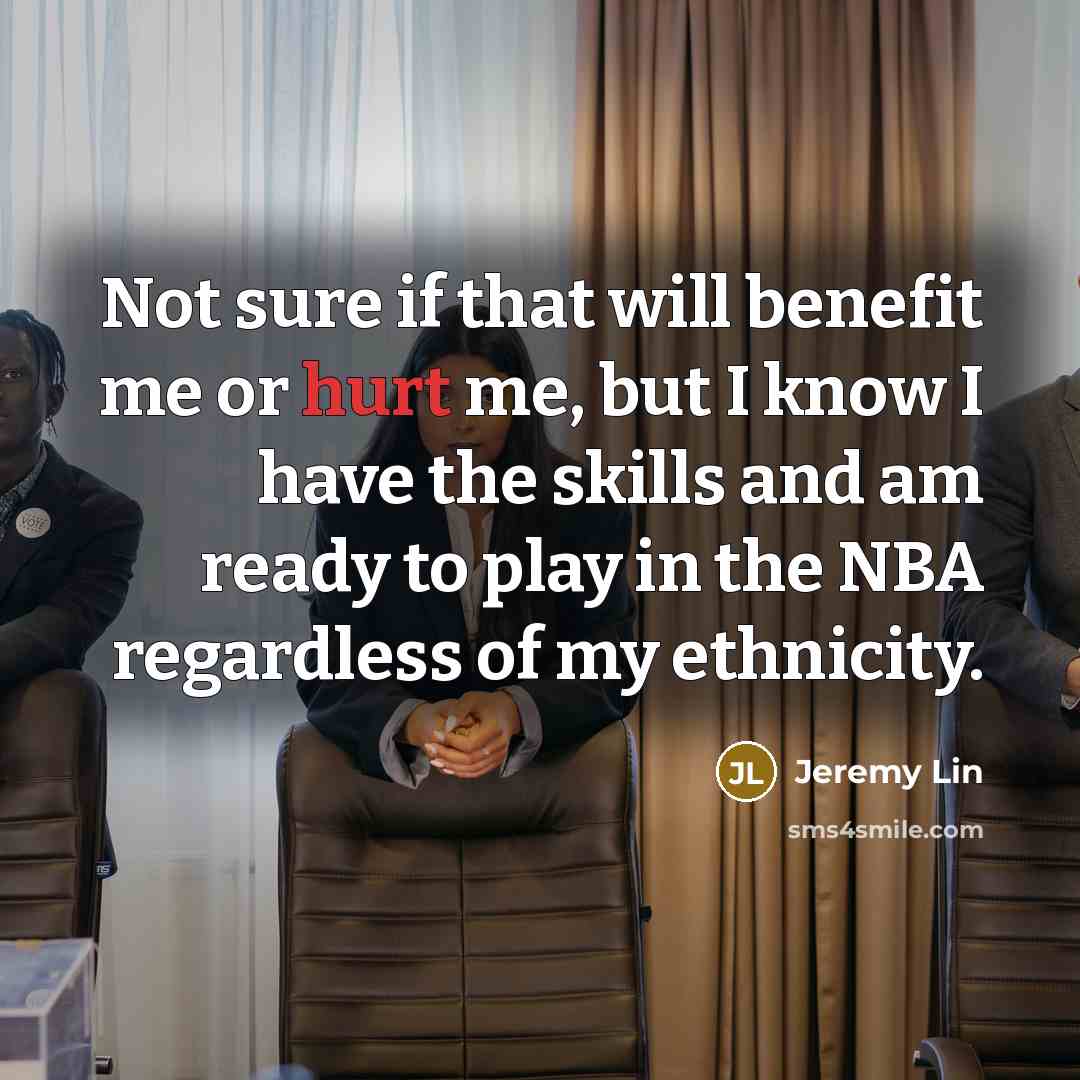 “Not sure if that will benefit me or hurt me,…” quote by Jeremy Lin