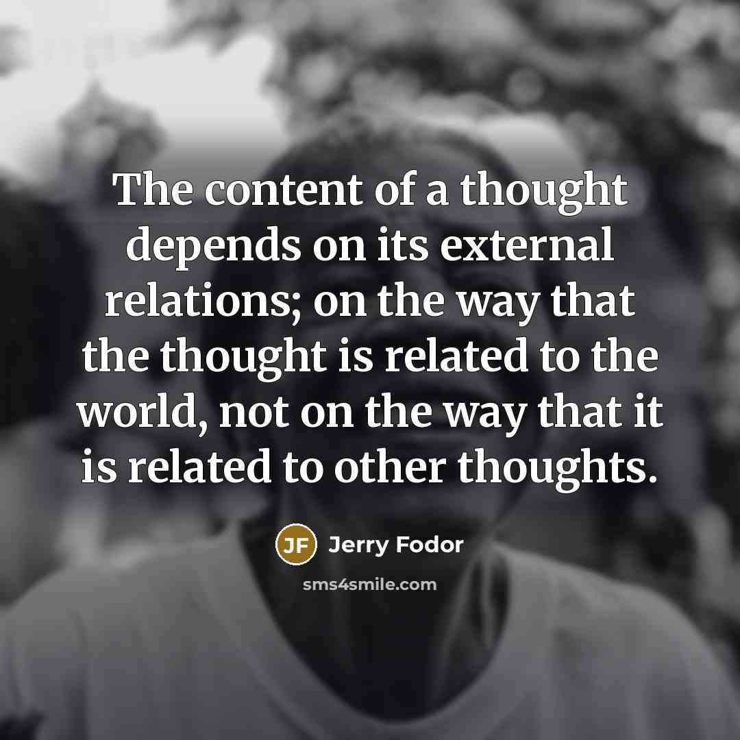 “The content of a thought depends on its external relations;…” quote by Jerry Fodor