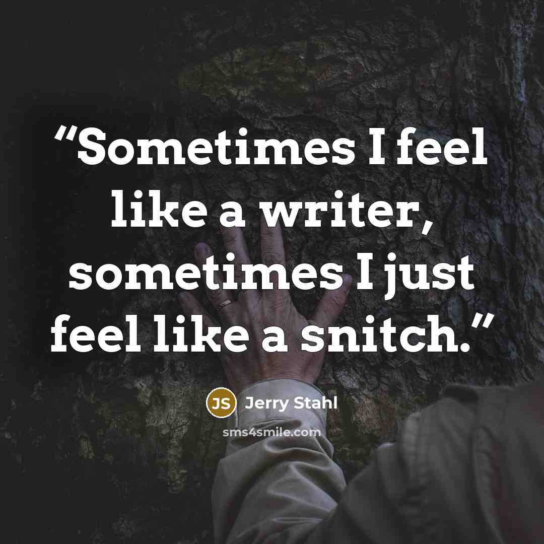 “Sometimes I feel like a writer, sometimes I just feel like a snitch.” quote by Jerry Stahl