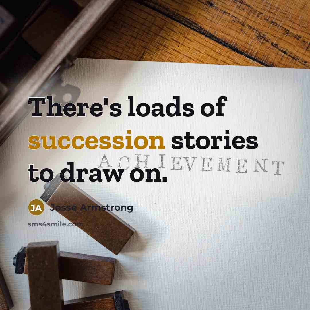 “There's loads of succession stories to draw on.…” quote by Jesse Armstrong