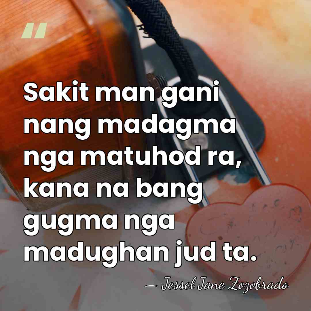 Sakit man gani nang madagma nga matuhod ra, kana na bang gugma&hellip; - Jessel Jane Zozobrado