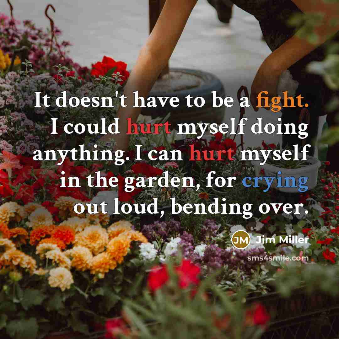 “It doesn't have to be a fight. I could hurt…” quote by Jim Miller