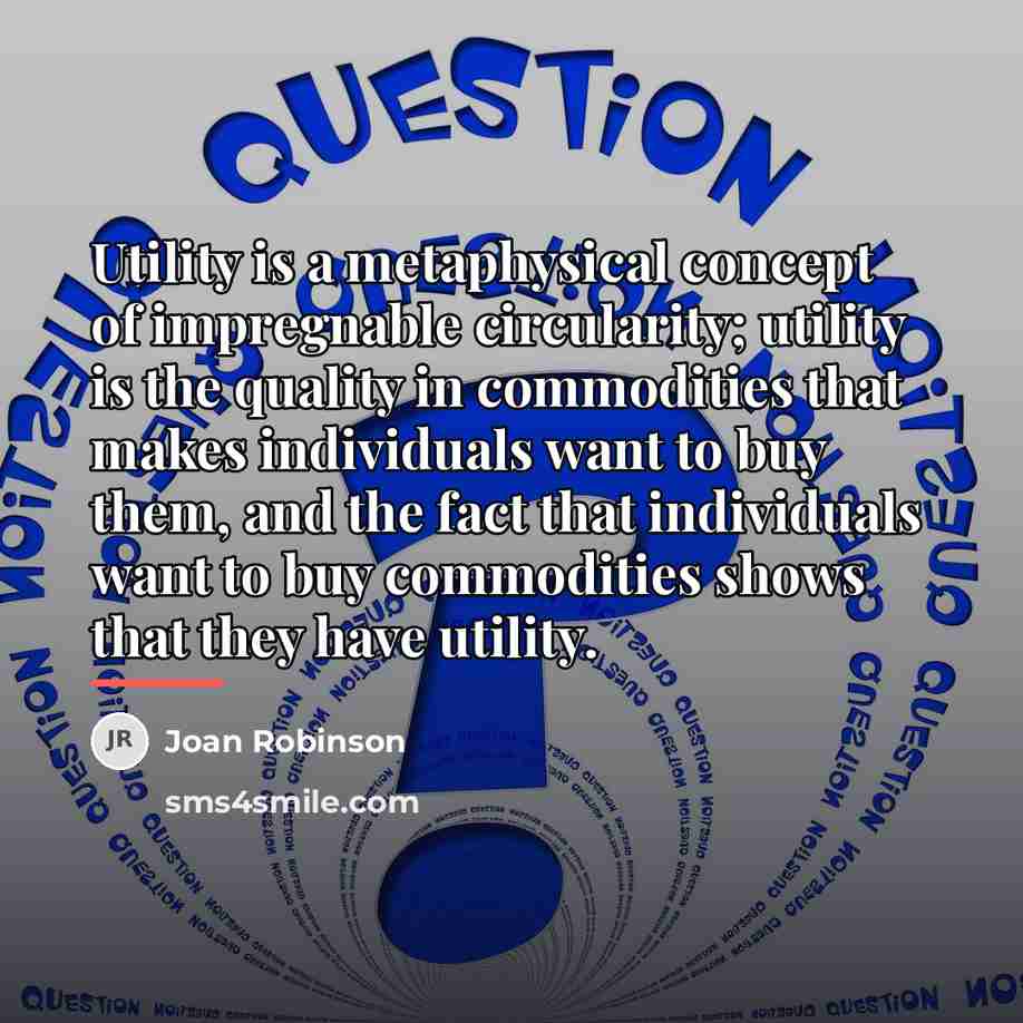 “Utility is a metaphysical concept of impregnable circularity; utility is…” quote by Joan Robinson