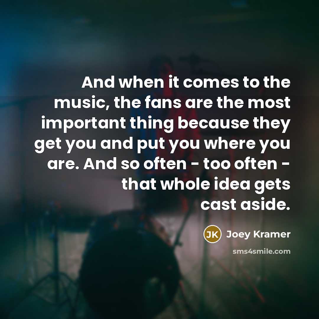 “And when it comes to the music, the fans are…” quote by Joey Kramer
