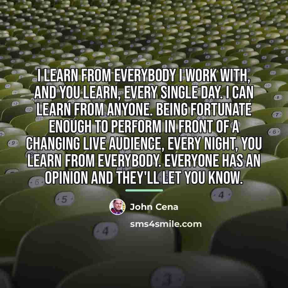 “I learn from everybody I work with, and you learn,…” quote by John Cena