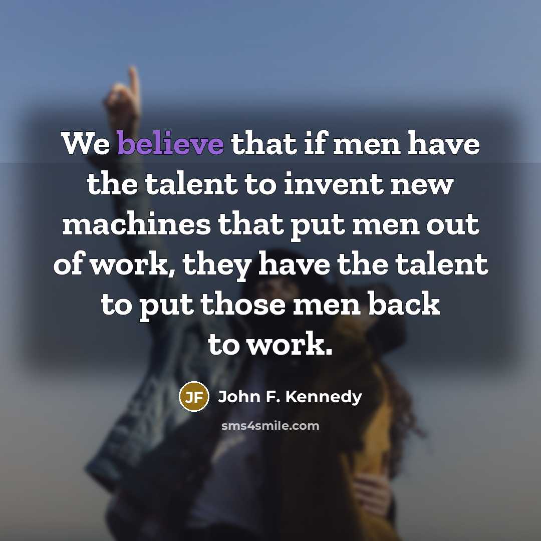 “We believe that if men have the talent to invent…” quote by John F. Kennedy