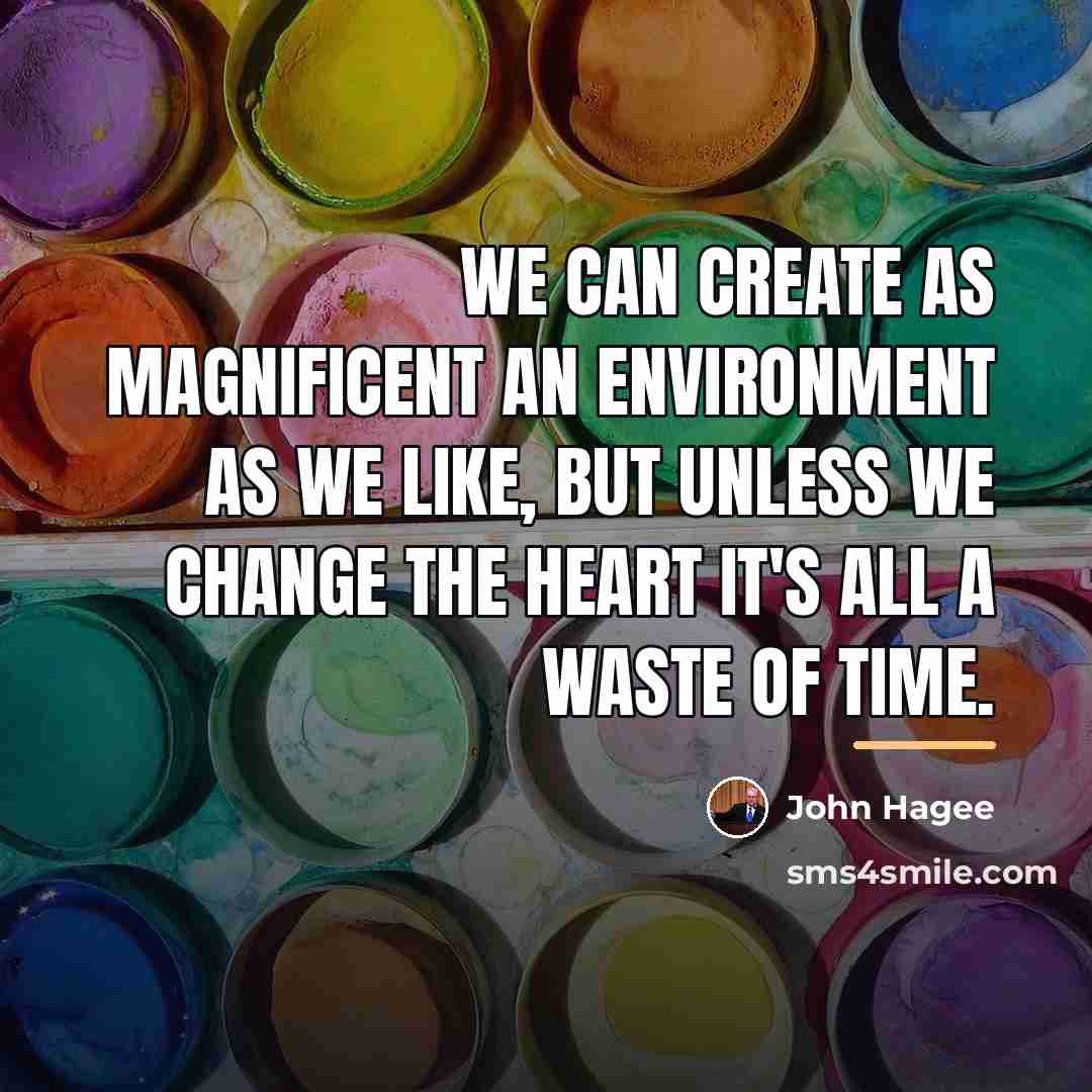 “We can create as magnificent an environment as we like,…” quote by John Hagee