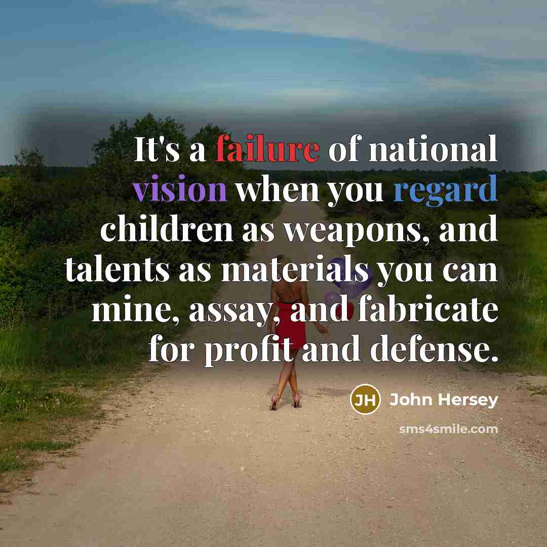 “It's a failure of national vision when you regard children…” quote by John Hersey