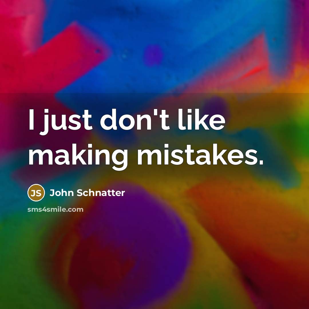 “I just don't like making mistakes.…” quote by John Schnatter