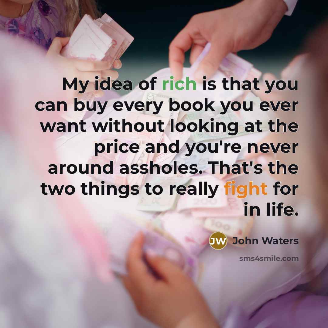 “My idea of rich is that you can buy every…” quote by John Waters