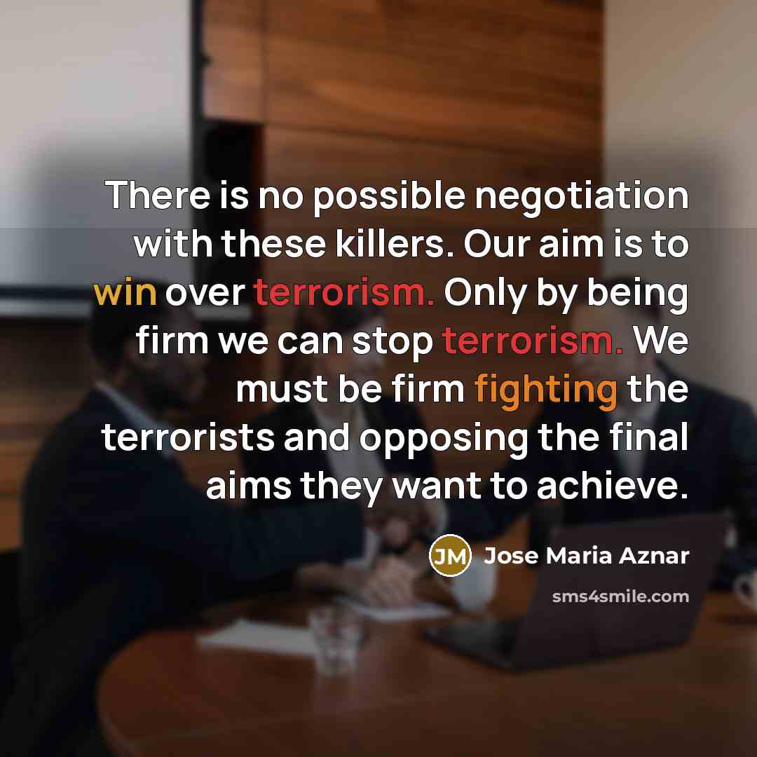 “There is no possible negotiation with these killers. Our aim…” quote by Jose Maria Aznar