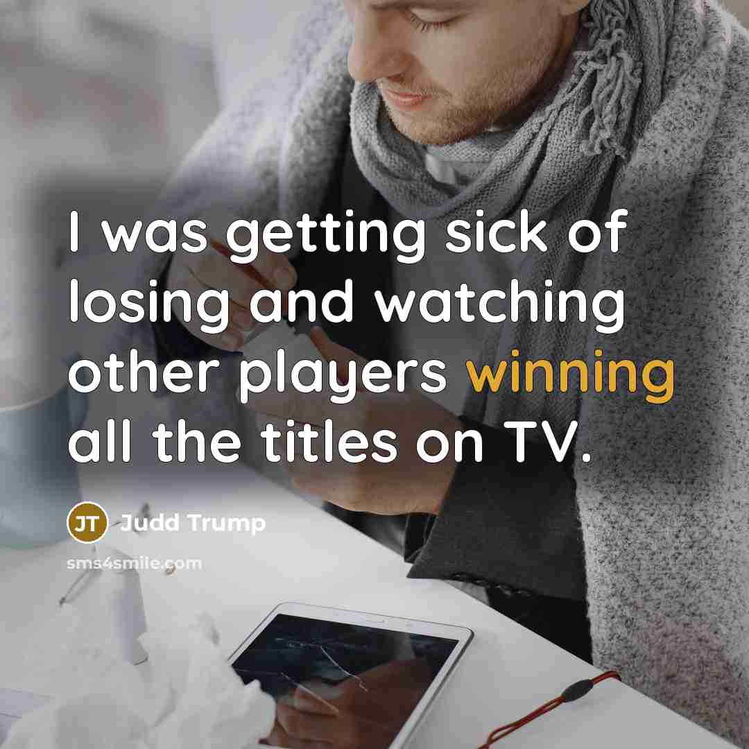 “I was getting sick of losing and watching other players…” quote by Judd Trump