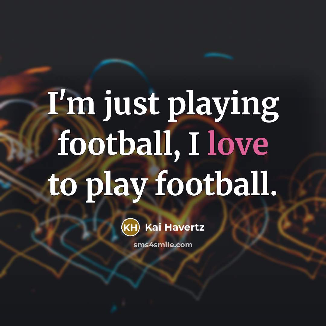 “I'm just playing football, I love to play football.…” quote by Kai Havertz