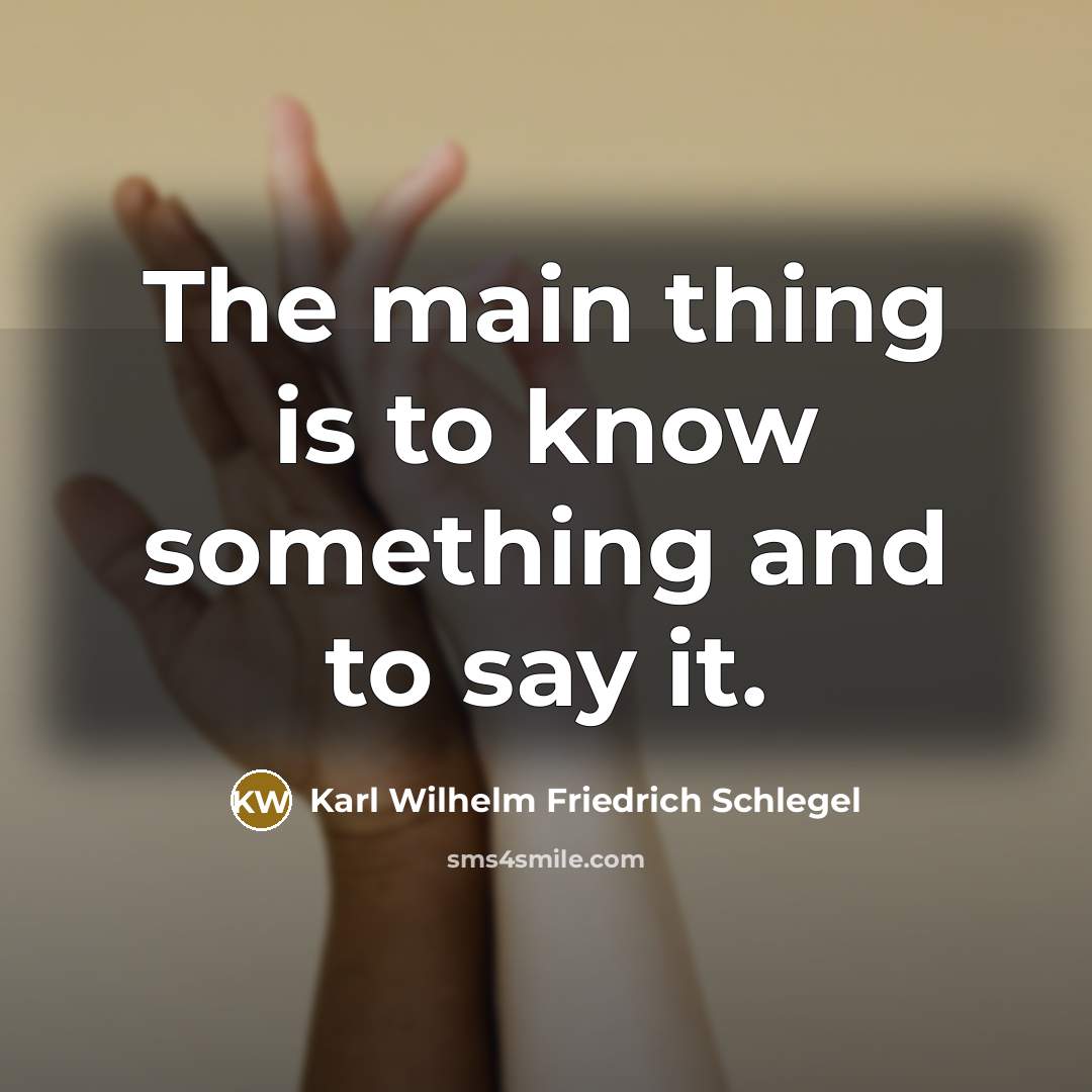 “The main thing is to know something and to say…” quote by Karl Wilhelm Friedrich Schlegel