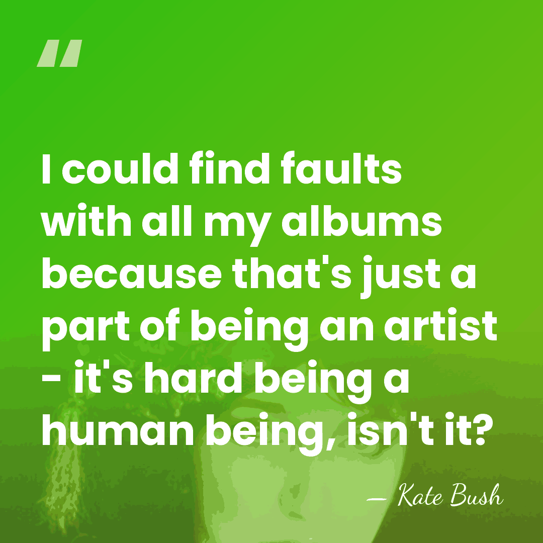 I could find faults with all my albums because that's just a&hellip; - Kate Bush