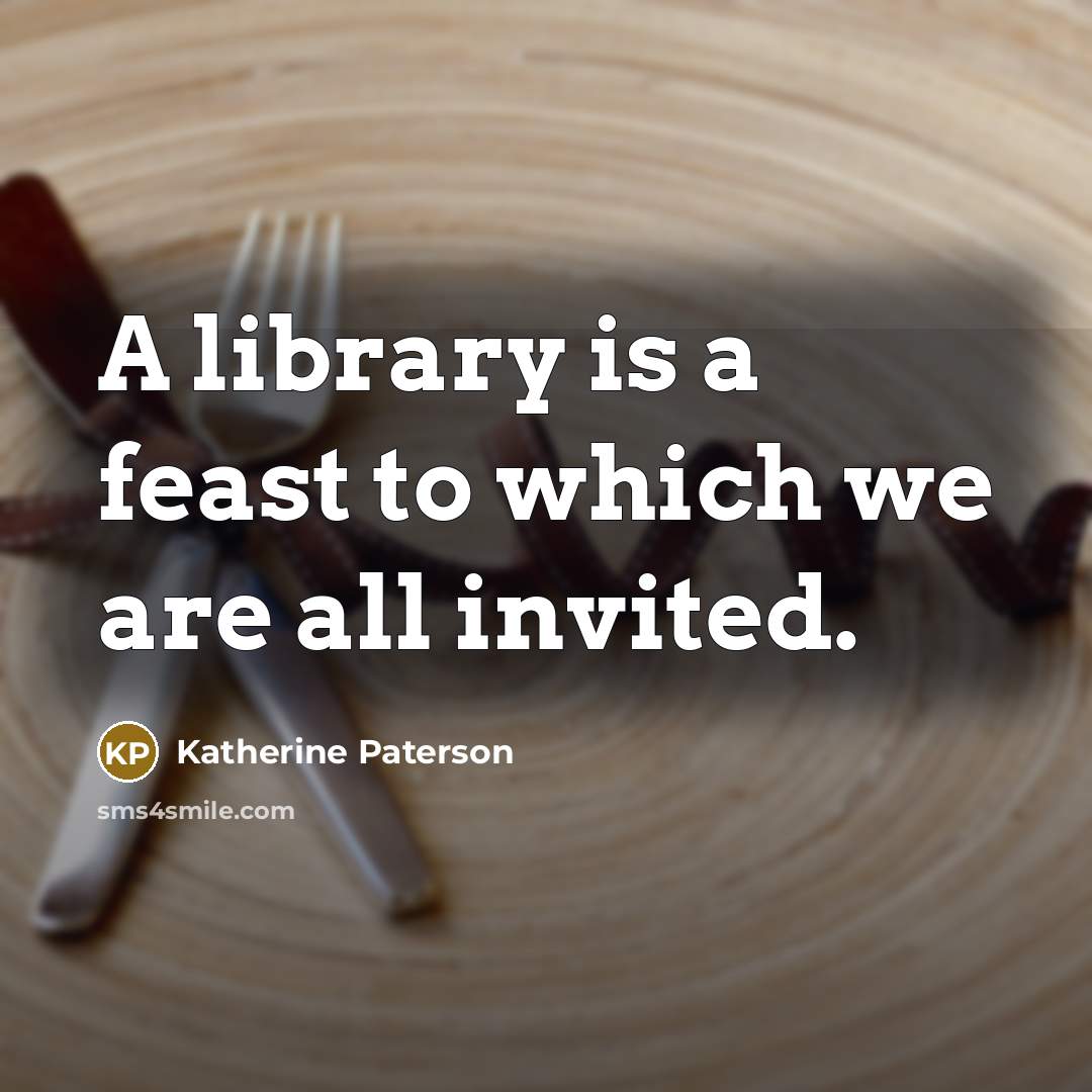 “A library is a feast to which we are all…” quote by Katherine Paterson