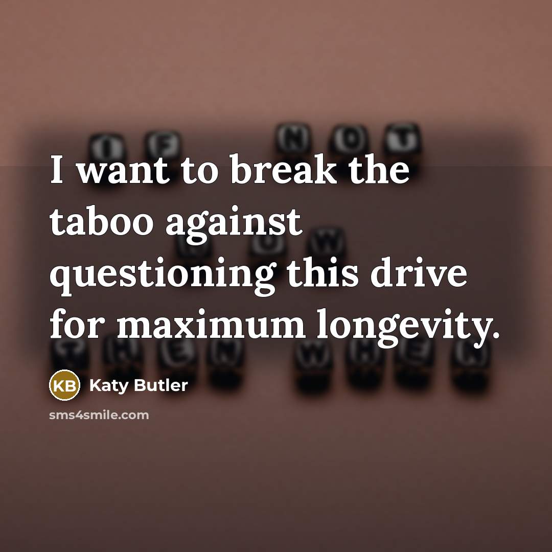 “I want to break the taboo against questioning this drive…” quote by Katy Butler