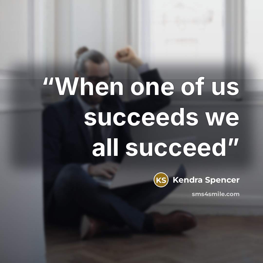 “When one of us succeeds we all succeed” quote by Kendra Spencer