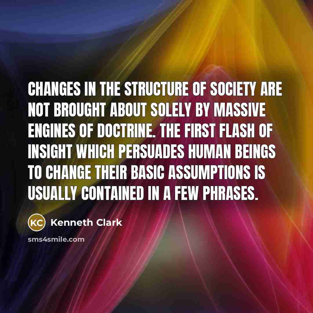 “Changes in the structure of society are not brought about…” quote by Kenneth Clark